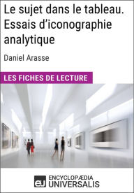 Title: Le sujet dans le tableau. Essais d'iconographie analytique de Daniel Arasse (Les Fiches de Lecture d'Universalis): Les Fiches de Lecture d'Universalis, Author: Encyclopaedia Universalis