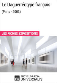 Title: Le Daguerréotype français (Paris - 2003): Les Fiches Exposition d'Universalis, Author: Encyclopaedia Universalis