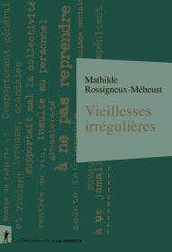 Title: Vieillesses irrégulières, Author: Mathilde Rossigneux-Méheust