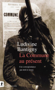 Title: La Commune au présent, Author: Ludivine Bantigny