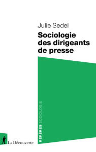 Title: Sociologie des dirigeants de presse, Author: Julie Sedel