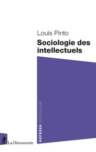 Title: Sociologie des intellectuels, Author: Louis Pinto