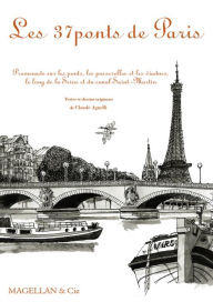 Title: Les 37 ponts de Paris: Promenade sur les ponts, les passerelles et les viaducs, le long de la Seine et du canal Saint-Martin, Author: Claude Agnelli
