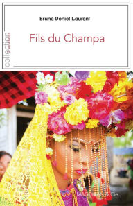 Title: Fils du Champa: Dans l'empire disparu du peuple des Chams, Author: Bruno Deniel-Laurent