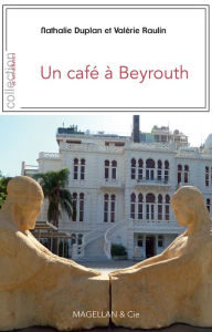 Title: Un café à Beyrouth: Récit de voyage, Author: Nathalie Duplan
