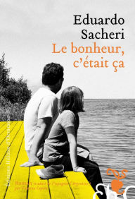Title: Le Bonheur, c'était ça, Author: Eduardo Sacheri