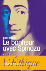Title: Le bonheur avec Spinoza - L'Ethique reformulée pour notre temps, Author: Bruno Giuliani