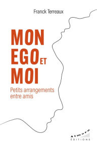 Title: Mon ego et moi, petits arrangements entre amis, Author: Franck Terreaux