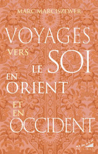 Title: Voyages vers le Soi en Orient et en Occident, Author: Marc Marciszewer