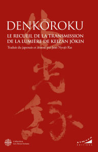 Title: Denkôroku - Le Recueil de la Transmission de la Lumière de Keizan Jôkin, Author: Jean Nyojo Rat