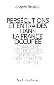 Title: Persécutions et entraides dans la France occupée, Author: Jacques Sémelin