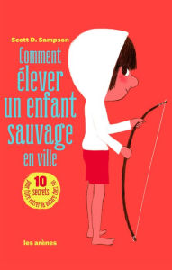 Title: Comment élever un enfant sauvage en ville, Author: Scott  Sampson