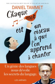 Title: Chaque mot est un oiseau à qui l'on apprend à chanter, Author: Daniel Tammet