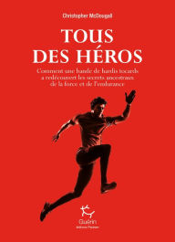 Title: Tous des héros - Comment une bande de hardis tocards a redécouvert les secrets ancestraux de la forc, Author: Christopher McDougall