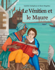 Title: Le Vénitien et le Maure: Un récit historique sur les bords de la Méditerranée médiévale, Author: Isabelle Giafaglione