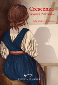 Title: Crescenza: Naissance d'un tableau, Author: Rose-Claire Labalestra