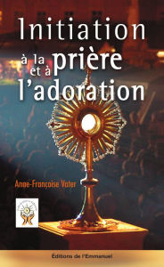 Title: Initiation à la prière et à l'adoration, Author: Anne-Françoise Vater