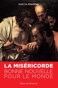 Title: La Miséricorde, bonne nouvelle pour le monde, Author: Martin Pradère