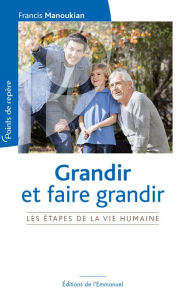 Title: Grandir et faire grandir: Les étapes de la vie humaine, Author: Francis Manoukian
