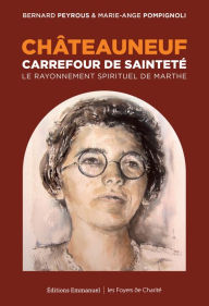 Title: Châteauneuf, Carrefour de sainteté: Le rayonnement spirituel de Marthe, Author: Bernard Peyrous
