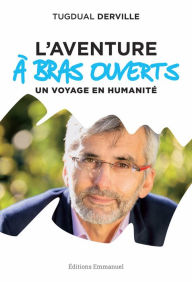 Title: L'Aventure à Bras Ouverts: Un voyage en humanité, Author: Tugdual Derville