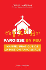 Title: Paroisse en feu: Manuel pratique de la mission paroissiale, Author: Francis Manoukian
