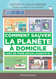 Title: Comment sauver la planète à domicile: L'art de vivre selon Laudato Si', Author: Alexis Voizard