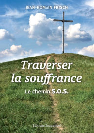 Title: Traverser la souffrance: Le chemin S.O.S., Author: Jean-Romain Frisch