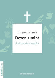Title: Devenir saint: Petit monde d'emploi, Author: Jacques Gauthier