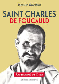 Title: Saint Charles de Foucauld: Passionné de Dieu, Author: Jacques Gauthier