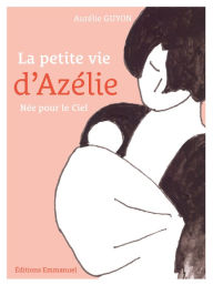 Title: La petite vie d'Azélie: Née pour le ciel, Author: Aurélie Guyon