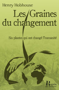 Title: Les graines du changement: Six plantes qui ont transformé l'humanité, Author: Henry Hobhouse