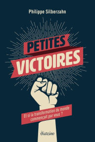 Title: Petites victoires - Et si la transformation du monde commençait par vous ?, Author: Philippe Silberzahn