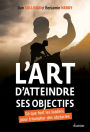 L'art d'atteindre ses objectifs - Ce que font les leaders pour triompher des obstacles