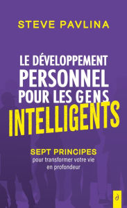 Title: Le développement personnel pour les gens intelligents - Sept principes pour transformer votre vie en, Author: Steve Pavlina