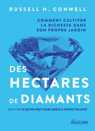Title: Des hectares de diamants - Comment cultiver la richesse dans son propre jardin, Author: Russell H. Conwell