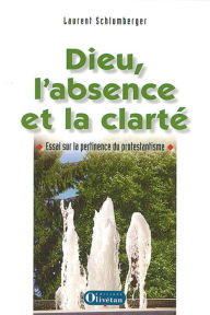Title: Dieu, l'absence et la clarté: Essai sur la pertience du protestantisme, Author: Laurent Schlumberger