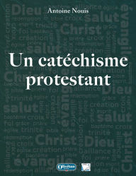 Title: Un catéchisme protestant: 3e édition révisée et augmentée, Author: Antoine Nouis