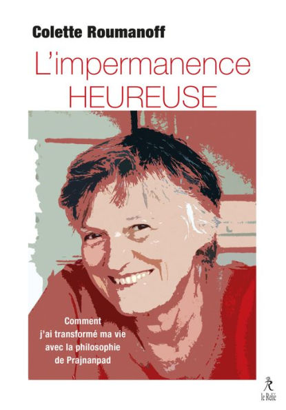 L'impermanence heureuse - Comment j'ai transformé ma vie avec la philosophie de Prajnanpad