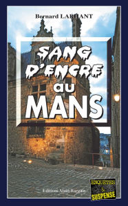 Title: Sang d'encre au Mans: Un polar noir, Author: Bernard Larhant