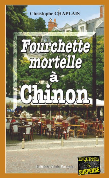 Fourchette mortelle à Chinon: Les enquêtes gourmandes d'Arsène Barbaluc - Tome 6