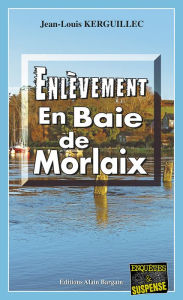 Title: Enlèvement en Baie de Morlaix: Les enquêtes du commandant Le Fur - Tome 2, Author: Jean-Louis Kerguillec