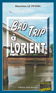 Title: Bad trip à Lorient: Léa Mattei, gendarme et détective - Tome 4, Author: Martine Le Pensec