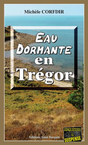 Title: Eau dormante en Trégor: Un thriller psychologique en Bretagne, Author: Michèle Corfdir