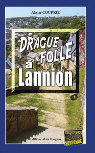 Title: Drague folle à Lannion: Les enquêtes du commissaire Morand - Tome 4, Author: Alain Couprie