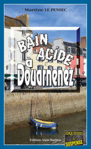 Title: Bain acide à Douarnenez: Léa Mattei, gendarme et détective - Tome 10, Author: Martine Le Pensec