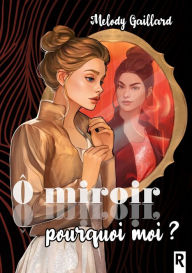 Title: Ô miroir, pourquoi moi ?, Author: Melody Gaillard