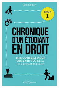 Title: Chronique d'un étudiant en droit: Mes conseils pour obtenir votre L1 (en y prenant du plaisir), Author: Rémi Raher