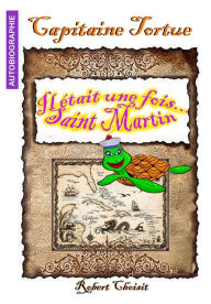 Title: Capitaine TORTUE: Il Etait Une Fois Saint Martin, Author: Robert Choisit