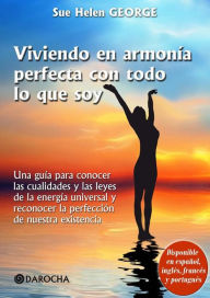 Title: Viviendo en armonía perfecta con todo lo que soy: Una guía para conocer las cualidades y las leyes de la energía universal y reconocer la perfección de nuestra existencia, Author: Sue Helen George